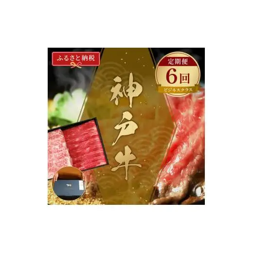 【和牛セレブ】神戸牛 定期便「ビジネスクラス」（定期便６回）[981]