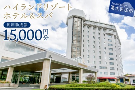 【ハイランドリゾートホテル＆スパ】利用助成券 15,000円 【 旅行 宿泊 チケット 富士山 富士急 山梨 富士吉田 】
