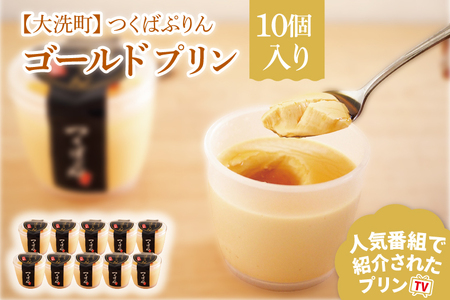 つくばぷりん ゴールドぷりん 10個入 ( 桜川市 × 大洗町 共通返礼品 ） 奥久慈卵 卵黄 濃厚 とろける プリン ぷりん スイーツ デザート 洋菓子 お菓子 おかし 乳製品_DT002