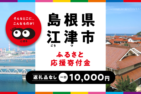 【返礼品なしの寄附】島根県江津市（1口：10,000円）｜島根県 江津市 寄付 きふ 地元 応援 支援 寄付 使い道 寄附のみ ふるさと 故郷 応援したい おうえん寄付金 応援寄付金 返礼品なしの寄附 盛り上げる 10,000円｜