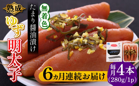 【全6回定期便】熟成 たまり醤油漬け 無着色 ゆず明太子 4本入り(280g) 明太子 めんたい [ABCU049] 