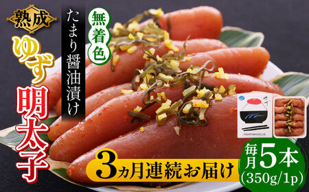 【全3回定期便】熟成 たまり醤油漬け 無着色 ゆず明太子 5本入り(350g) 明太子 めんたい [ABCU051] 