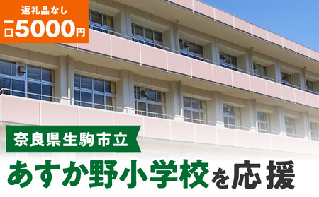 【ふるさと納税】「あすか野小学校」を応援（返礼品なし) 5000円 寄附のみ申込みの方 応援 応援寄附 応援企画 備品の購入 奈良県 生駒市
