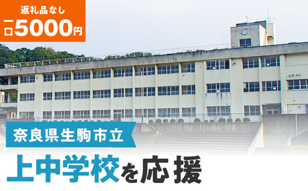 【ふるさと納税】「上中学校」を応援（返礼品なし) 5000円 寄附のみ申込みの方 応援 応援寄附 応援企画 備品の購入 奈良県 生駒市