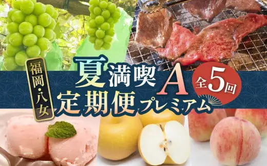 福岡・八女「夏」満喫定期便プレミアム全5回A＜配送不可：北海道・沖縄・離島＞ 072-T079