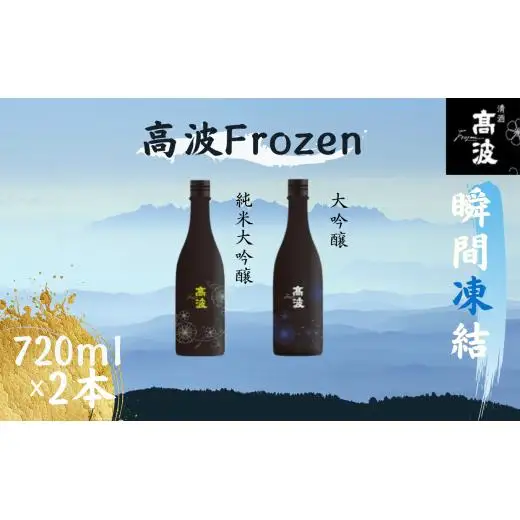 【高波Frozen】しぼりたて生酒を瞬間凍結。凍結酒飲み比べ 大吟醸酒＋純米大吟醸酒２種セット 720ml×2本 |  凍結酒 酒 日本酒 凍結 冷凍保存 アルコール 飲み比べ セット しぼりたて フレッシュ 長野県 塩尻市