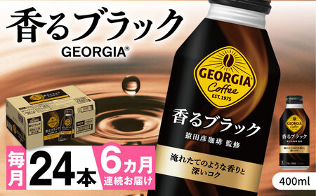 【全6回定期便】ジョージア香るブラック 計144本（400ml×24本×6回） / ブラックコーヒー 無糖 / コカ・コーラ [41AFAO033]