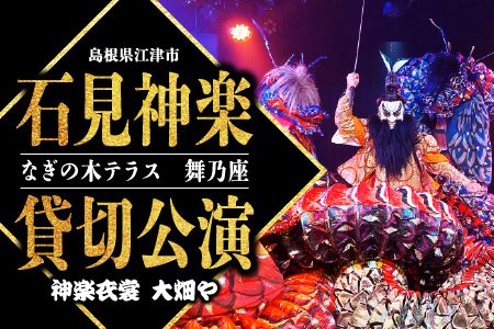 神楽衣裳大畑や 石見神楽 貸切公演【OH-4】｜送料無料 石見神楽 神楽 貸切公演 公演 舞乃座 貸切 なぎの木テラス 舞乃座 伝統芸能 衣装 衣裳 大迫力 クーポン券 ｜