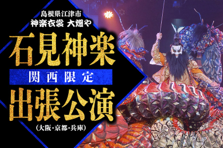 神楽衣裳大畑や 石見神楽 出張公演 関西圏【OH-6】｜送料無料 石見神楽 神楽 貸切公演 出張公演 関西 大阪 京都 兵庫 公演 舞乃座 貸切 神楽の里 舞乃市 伝統芸能 衣装 衣裳 大迫力 クーポン券 ｜