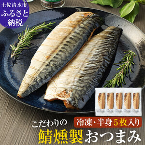 こだわりのサバ燻製おつまみ（冷凍・半身５枚入り)半身約100g～110gフィレ おかず 惣菜 スモーク 肴 魚 魚介類 鯖 さば 燻製 高知県 土佐清水市 送料無料 【R01580】
