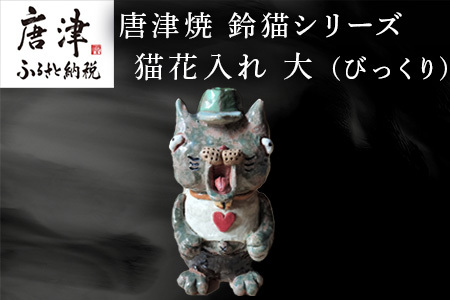 唐津焼 鈴猫シリーズ 猫花入れ 大 (びっくり) 花器 花瓶 ねこ ネコ 置物 ハート 一輪挿し かわいい ビックリ おもしろ