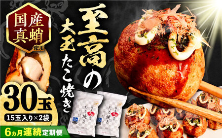 【全6回定期便】国産 たこ使用 大粒 至高 たこ焼き 30個 (15個×2袋) [VAT026] 冷凍 タコ焼き
