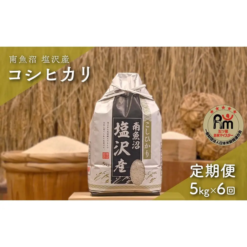 令和７年産「五つ星お米マイスター」の南魚沼塩沢産コシヒカリ　精米５kg×６回（毎月定期便）【定期便 銘柄米 ブランド米 精米 こしひかり コシヒカリ 魚沼産 新潟米 産地直送 お米 米 こめ コメ ご飯 御飯 ごはん】