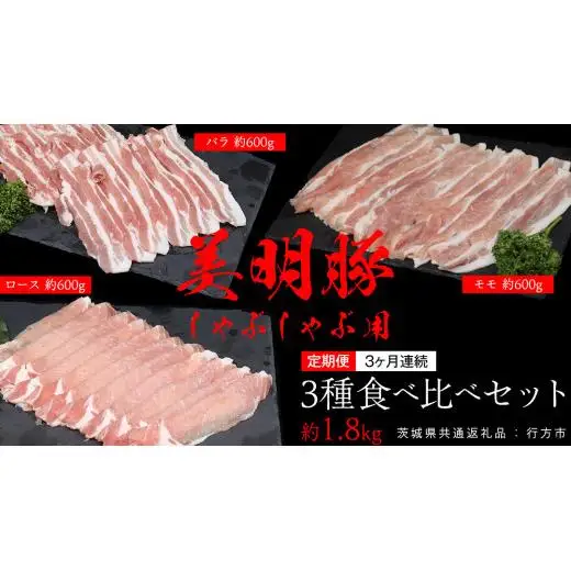 【 3ヶ月 連続 定期便 】美明豚 食べ比べセット しゃぶしゃぶ用 約1.8kg （茨城県共通返礼品：行方市）