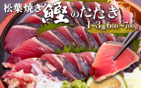 【ふるさと納税】＜【冷蔵便】松葉焼き鰹のたたきかつお＞1～3節 約600～700g カツオ 真空包装 薬味タレ付  ご連絡がついた方から2週間以内に発送します