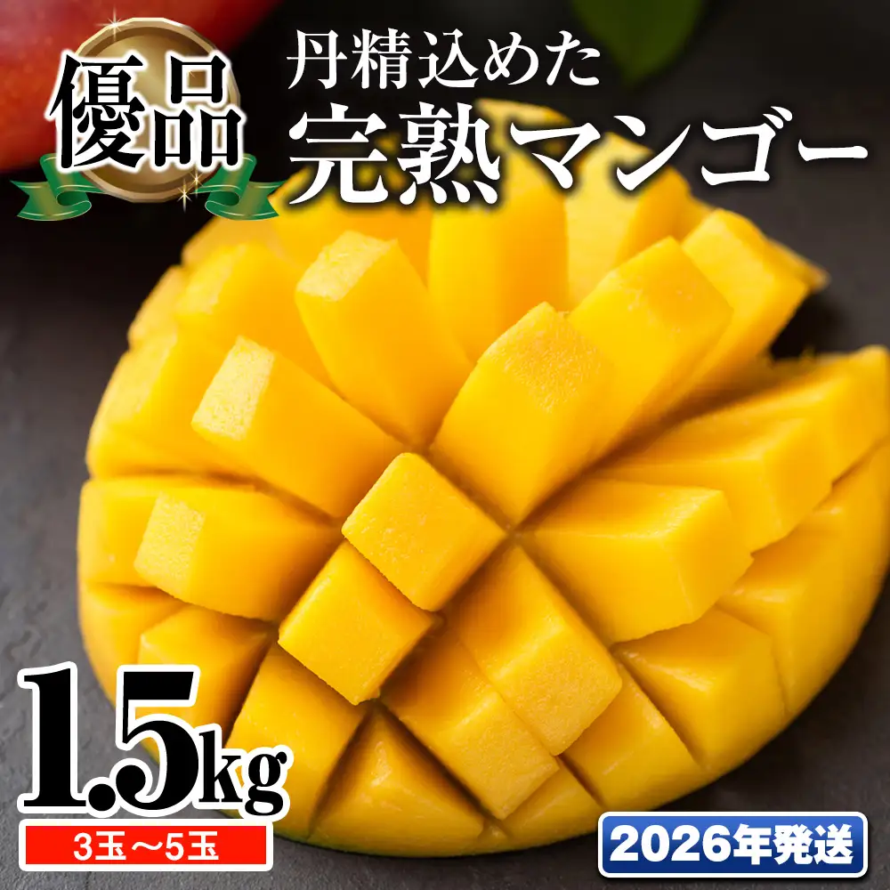 【2026年発送】「優品」丹精込めた完熟マンゴー1.5kg　3玉～5玉