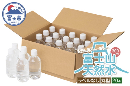 天然水 FUJI CREATIVE WATER ミネラルウォーター 300ml 計20本 丸型 ラベルなし ペットボトル 富士山 オリジナル 軟水 非加熱製法 最高品質 飲料水 防災 備蓄 災害 富士市 [sf085-002] 