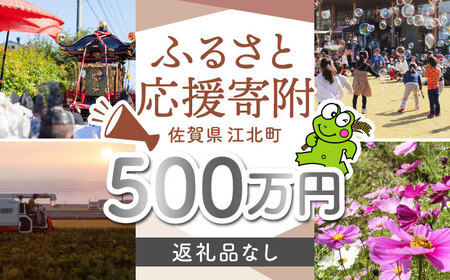 【返礼品なし】 佐賀県 江北町 ふるさと応援寄附金（5,000,000円分）【佐賀県江北町】[HZZ035]