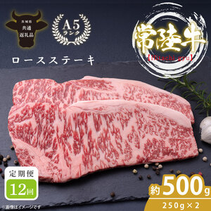【定期便特別価格】【12回定期便】最高級A4.A5ランク 常陸牛ロースステーキ500ｇ（250ｇ×2）×12回【人気肉 お肉 牛肉 和牛 黒毛和牛 国産黒毛和牛 ロース肉 ステーキ 国産牛 焼肉 焼き肉 バーベキュー BBQ A5 ブランド牛】(CR109)
