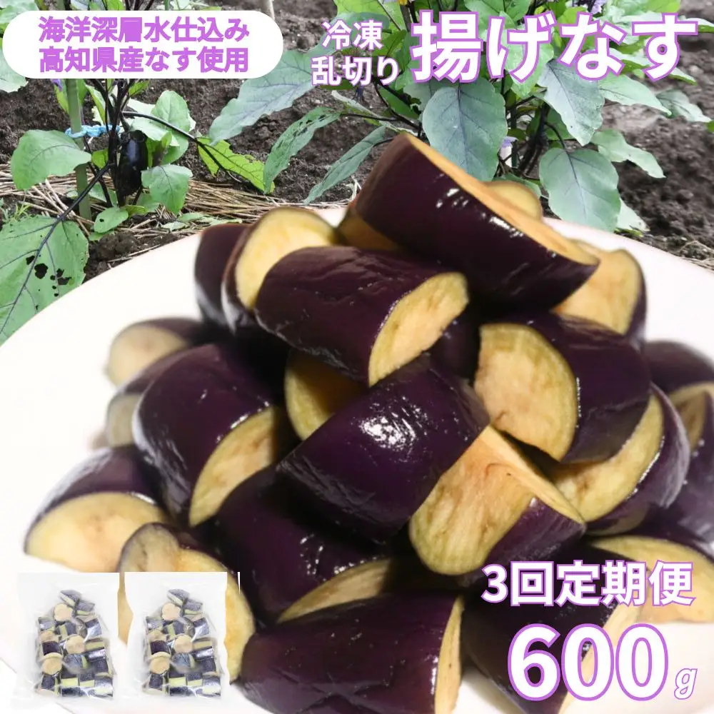 《 定期便/全３回 》 揚げナス 合計1.8kg【乱切り】海洋深層水仕込みのナス使用 揚げなす あげなす カット済 野菜 やさい ナス なす 茄子 生産量日本一 高知 室戸 惣菜 便利 用途 豊富 カット野菜 調理 ハウス栽培 小分け  頒布会