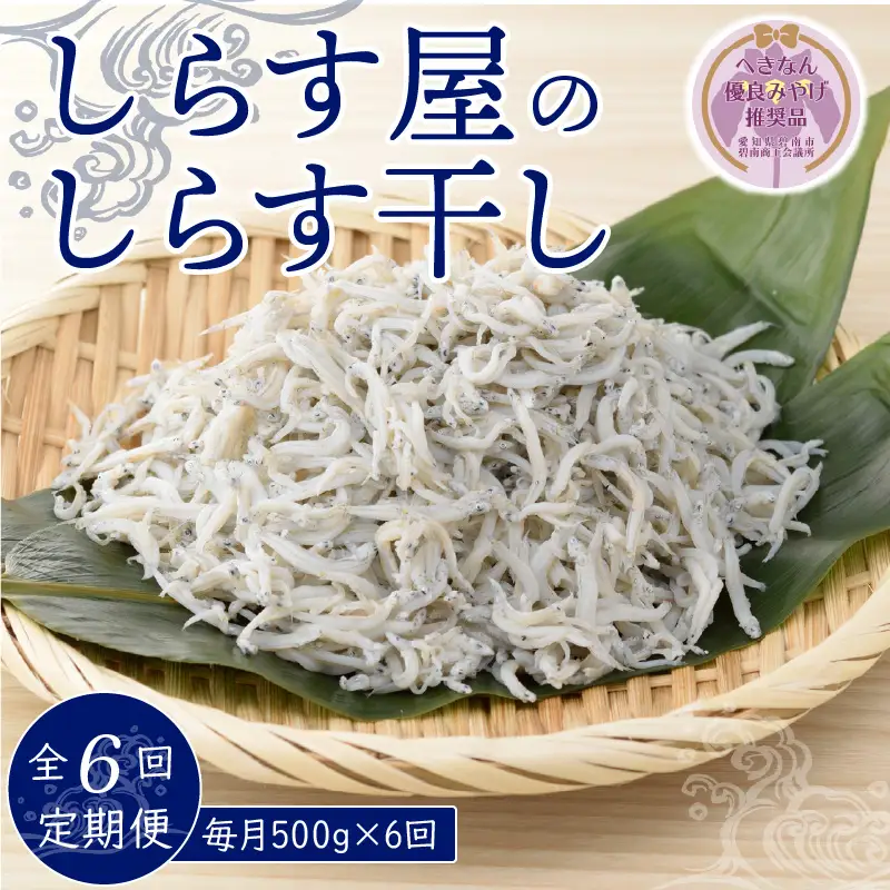 【へきなん優良みやげ推奨品】しらす屋のしらす干し 500ｇ×6ヶ月 定期便 H006-085