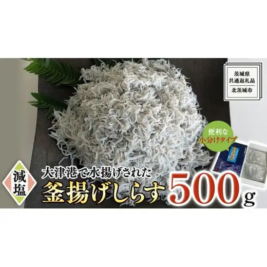 大津港水揚げの 釜揚げしらす 500g (250g×2パック) (茨城県共通返礼品：北茨城市)