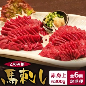 このみ桜　馬刺し　赤身上　6回定期便_馬刺し 赤身上 約300g 定期便 6回 このみ桜 馬肉 馬 赤身 あっさり ほのかな甘み しっかりとした旨味 クセがない 上質 柔らかい 刺身 お肉 生肉 ヘルシー 食品 食べ物 晩酌 おつまみ お取り寄せ お取り寄せグルメ 福岡県 久留米市 送料無料 〔Tk032〕