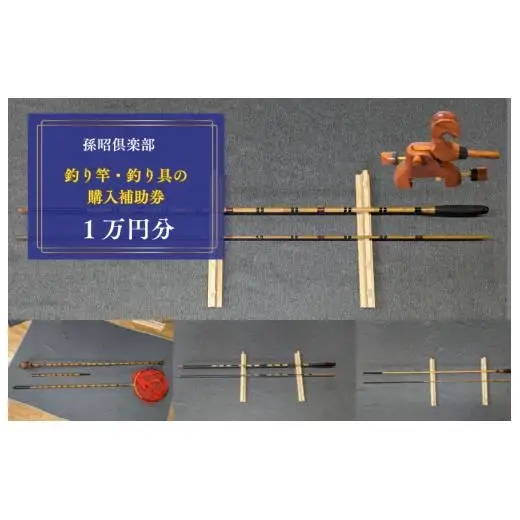 孫昭倶楽部　釣り竿・釣り具の購入補助券　1万円分 ／ 釣り具 釣具 釣り竿 釣竿 へら竿 竿受 玉の柄 万力 浮子入れ ハリス掛け 合成竿