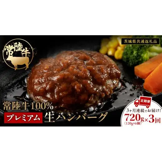 【3ケ月定期便】【茨城県共通返礼品】 黒毛和牛 常陸牛 100% 特製 プレミアム 生ハンバーグ 合計2160g（120g × 6個 ×3回 ）
