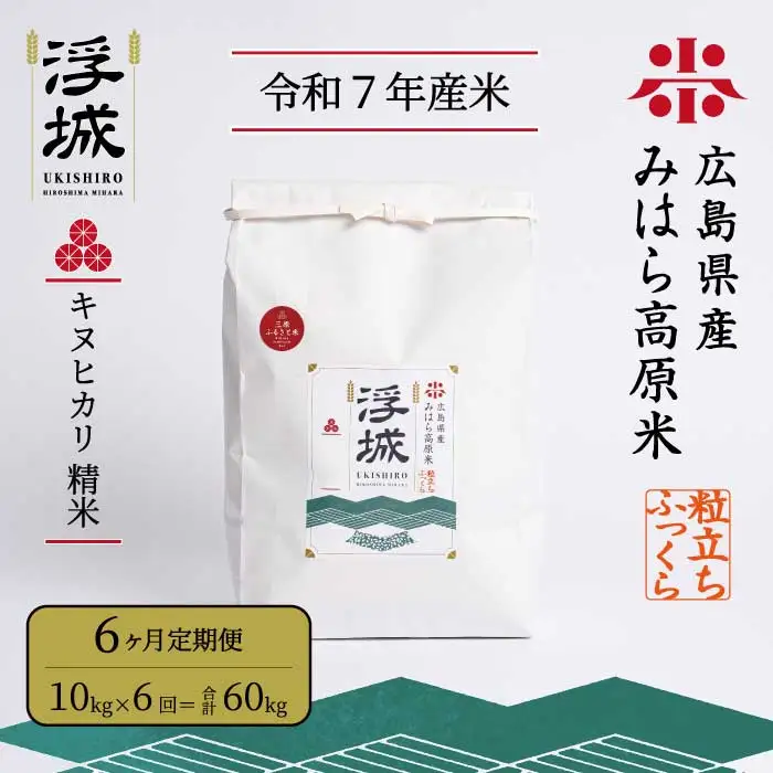 《令和7年》【6か月定期便】みはら高原米 浮城 ～ きぬひかり ～ 白米（精米）10kg お米 米 白米 ごはん ご飯 広島県 三原市 220020