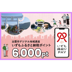 出雲市 デジタル地域通貨「いずも縁結びPAY」 いずもふるさと納税ポイント6,000pt（1pt＝1円）【6,000円分 電子決済 キャッシュレス 飲食 宿泊 体験 電子マネー 島根県 出雲市】