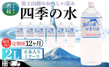 【12ヶ月定期便】水 富士山麓 四季の水 2L(6本入) 1ケース 富士山 の 天然水 を使用 ミネラルウォーター バナジウム お水 軟水 飲料 飲料水 ペットボトル 消耗品 備蓄水 防災 災害対策 非常用 人気 まろやか おいしい 送料無料 山梨県 西桂町【n0603-t03_fpr】