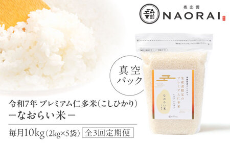 【全3回定期便】令和7年産 プレミアム仁多米（こしひかり）なおらい米 真空パック 10kg（2kg5袋）島根県松江市/奥出雲NAORAI/株式会社たなべの匠味[ALHP025]