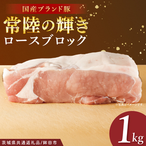 【茨城県共通返礼品/鉾田市】国産常陸の輝き豚ロースブロック 1.0kg | 霜降り 柔らかい 高品質 茨城県産(92-10)