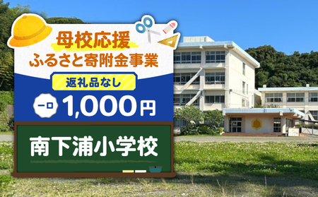 【 母校応援 ふるさと 寄附金 事業 】 （ 返礼品なし ） 南下浦小学校 （ 1,000円 ） MS-1000-4 返礼品無 応援
