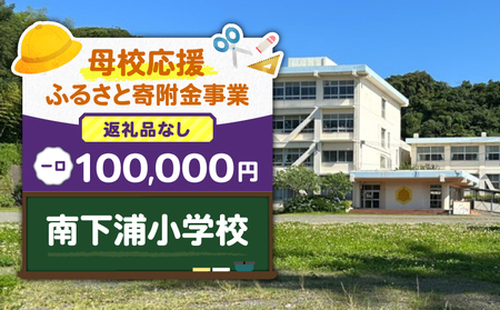 【 母校応援 ふるさと 寄附金 事業 】 （ 返礼品なし ） 南下浦小学校 （ 100,000円 ） MS-100000-4 返礼品無 応援