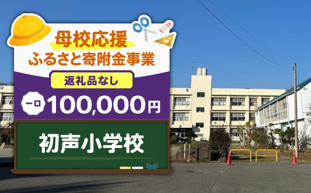【 母校応援 ふるさと 寄附金 事業 】 （ 返礼品なし ） 初声小学校 （ 100,000円 ） MS-100000-7 返礼品無 応援