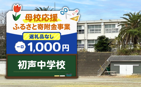 【 母校応援 ふるさと 寄附金 事業 】 （ 返礼品なし ）　初声中学校 （ 1,000円 ） MS-1000-10 返礼品無 応援