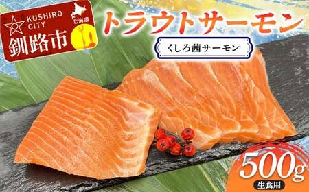 トラウトサーモン（くしろ茜サーモン） 500g サーモン 鮭 生食 刺身 海鮮 北海道 釧路市 F5F-0109