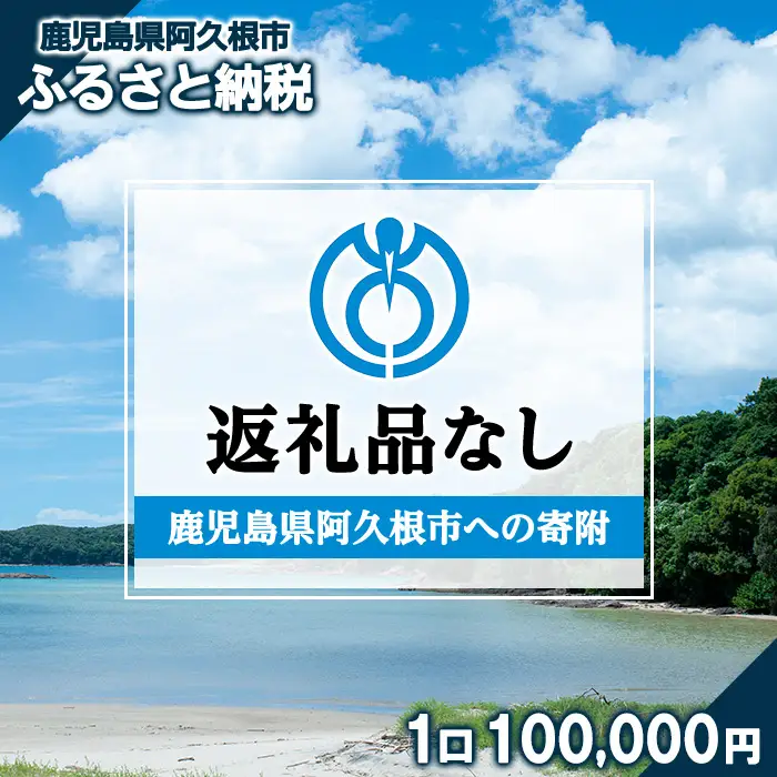 ＜返礼品なし＞鹿児島県阿久根市への寄附(1口 100,000円) 寄附金 寄附のみ 寄付 応援 支援 ふるさと応援 使い道 地域支援 地域活性化 【阿久根市】akn999-05