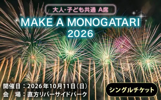 MAKE A MONOGATARI 2026チケット A席 【 （ 大人 ・ 子ども共通 ） シングルチケット 】 花火大会 花火 入場チケット チケット リバーサイド 観光 旅行 旅 ハナビライブ 九州最大級 体験