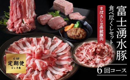 【9/1申し込みより冷凍発送】　＜定期便＞6回プラン 幻の銘柄豚 富士湧水ポーク 2か月毎に美味しいお肉が届く！ 食べつくしセット
