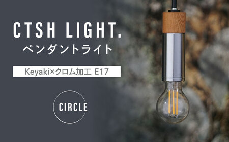 CTSH LIGHT. ペンダントライト CIRCLE＜Keyaki×クロム加工 E17＞ 瑞浪市 / ジオニック 照明器具 ソケット 鉄 木製 シルバー [AZBQ051]