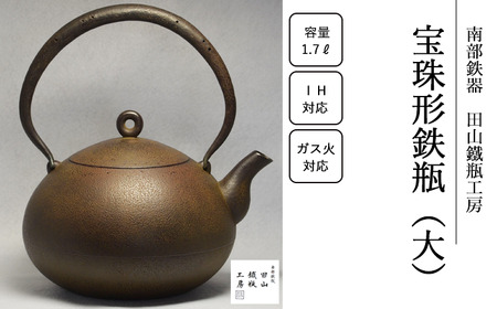 宝珠形鉄瓶 （大）【田山鐵瓶工房】／ 南部鉄器 鉄器 工芸 工芸品 伝統工芸品 伝統 現代の名工 献上品 鉄瓶 IH対応 オール熱源 IH ih ガス 直火 やかん ケトル 鉄分補給 鉄分 日本製 錆止め さび止め 金気止め 日用品 1700ml １７００ｍｌ 1.7l 1.7L ギフト お祝い 急須 茶器