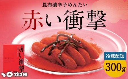 【かば田】昆布漬 辛子めんたい 『赤い衝撃』 300g 明太子 たらこ