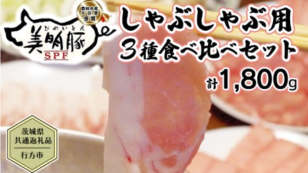 【茨城県共通返礼品／行方市】  美明豚 しゃぶしゃぶ用 食べ比べセット 約1,800g 豚肉 豚 SPF ブランド豚 詰め合わせ 食べ比べ セット 贈答用 国産 モモ肉 もも バラ ロース  [CF002ya]