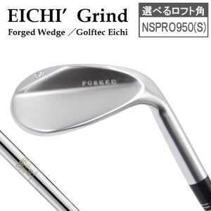 【選べるロフト角】Eichi Grind（NSPRO950(S))　044BD08N.／国産 ゴルフクラブ ウェッジ 選べるロフト フォージド 軟鉄鍛造 ゴルフ用品