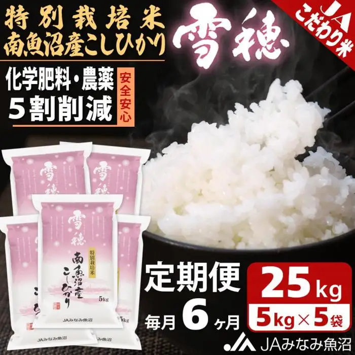 【JAみなみ魚沼定期便】特別栽培米南魚沼産こしひかり「雪穂」（25kg×全6回）精米 農薬5割削減 精米HACCP認定工場 特A獲得日本一産地 高品質精米 もっちり甘い 南魚沼産コシヒカリ≪定期便 コシヒカリ こしひかり 精米 銘柄米≫