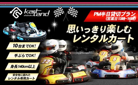 思いっきり楽しむレンタルカート　PM半日貸切プラン(営業日13時～16時　10台まで) 体験 チケット レジャー サーキット レーシング 大人 子供 最高速度60～70km カートランド四国 