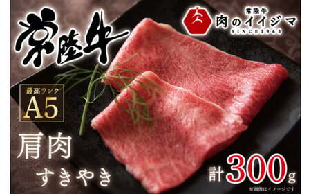 肉 常陸牛A5 肩肉すき焼き 300g 肉のイイジマ（DU-48）